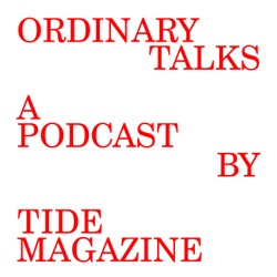 Ordinary Talks, a podcast by Tide magazine