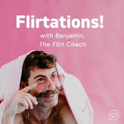 Flirtations! with Benjamin, the Flirt Coach Flirtations! with Benjamin, the Flirt Coach