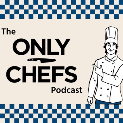 The Only Chefs Podcast The Only Chefs Podcast