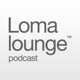 Lomalounge™ Podcast