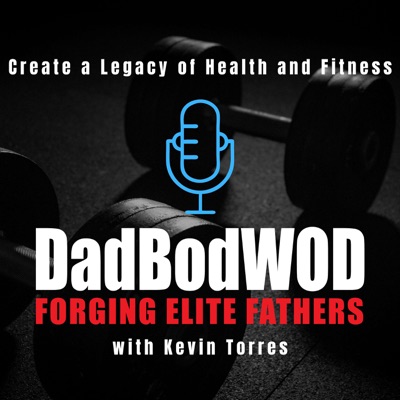 Dad Bod WOD Podcast:Kevin Torres, Dad Bod WOD