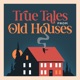 True Tales From Old Houses