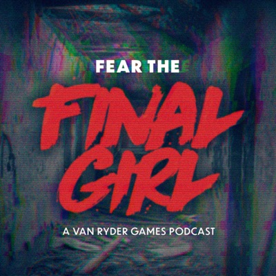 Fear the Final Girl: A Van Ryder Games Podcast:Van Ryder Games
