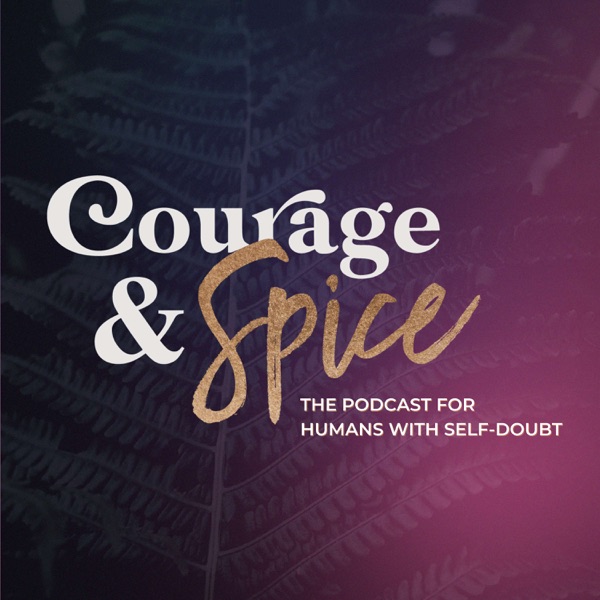 Courage & Spice: the podcast for humans with Self-doubt