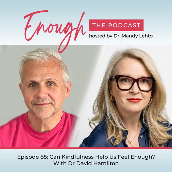 Episode 85: Can kindfulness help us to feel enough? With Dr David Hamilton. How Your Body Reacts to Kindness, and How it Boosts Creativity & Self-Compassion photo