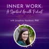 Inner Work: A Spiritual Growth Podcast - Josephine Hardman, PhD