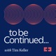 To Be Continued... with Tim Keller