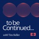 To Be Continued... with Tim Keller