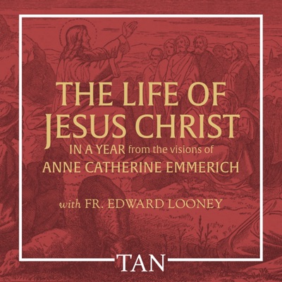 The Life of Jesus Christ in a Year: From the Visions of Anne Catherine Emmerich The Life of Jesus Christ in a Year: From the Visions of Anne Catherine Emmerich