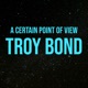 Troy Bond: From A Certain Point Of View