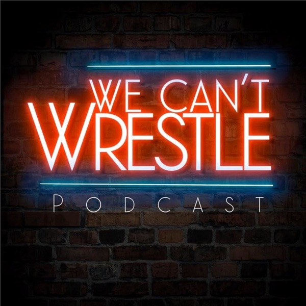 The We Can't Wrestle Podcast