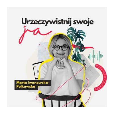 Urzeczywistnij swoje JA! Podcast Marty Iwanowskiej - Polkowskiej Urzeczywistnij swoje JA! Podcast Marty Iwanowskiej - Polkowskiej