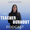 The Teacher Burnout Podcast - Barb Flowers