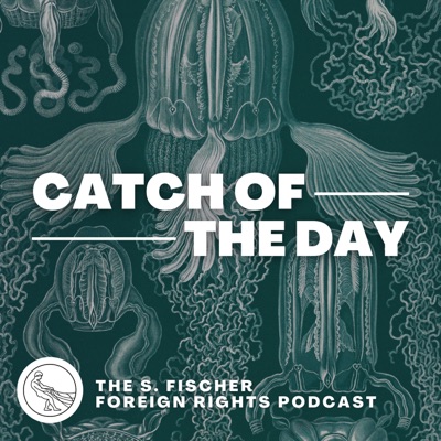 Catch of the Day - The S. Fischer Foreign Rights Podcast