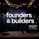 Founders and Builders