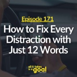 ATG 171: How To Fix Every Distraction with Just 12 Words