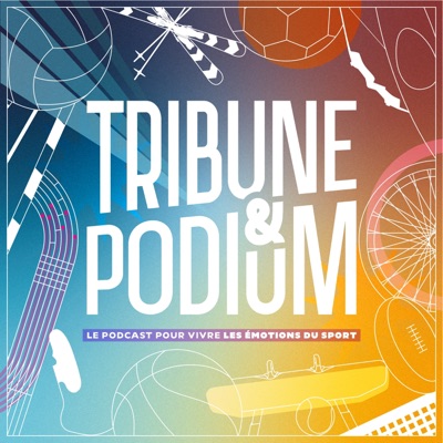 Tribune & Podium | Le podcast pour vivre les émotions du sport