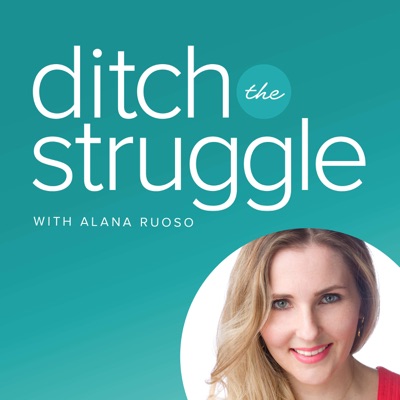 Ditch The Struggle with Alana Ruoso