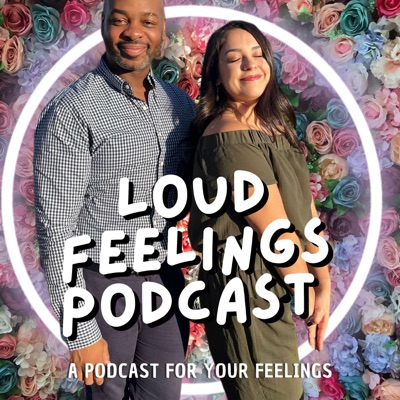 Loud Feelings Podcast Loud Feelings Podcast