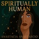 Spiritually Human with Anastacia Anastascio