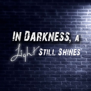 In Darkness, A Light Still Shines