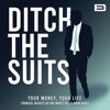 Ditch the Suits - Your Money, Your Life