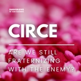 Circe - Are we still fraternizing with the enemy?