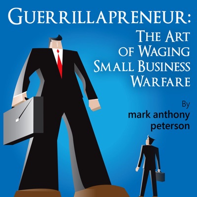 Guerrillapreneur: The Art of Waging Small Business Podcast:mark anthony peterson