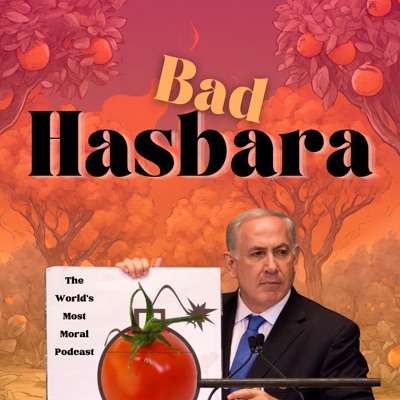Bad Hasbara - The World's Most Moral Podcast Bad Hasbara - The World's Most Moral Podcast