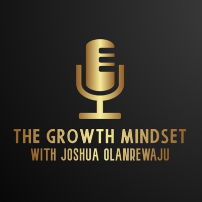 THE GROWTH MINDSET (TGM) PODCAST WITH JOSHUA OLANREWAJU
