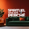 SPIRITUEL MAIS PAS PERCHÉ