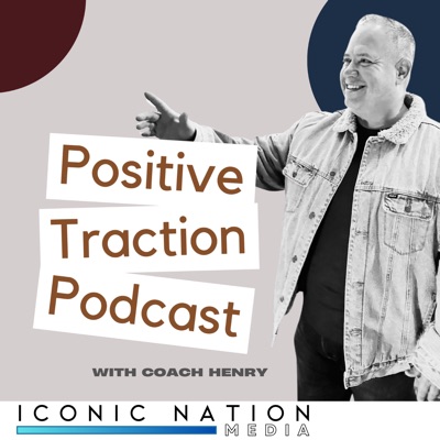 Positive Traction Podcast with Coach Henry:Iconic Nation Media