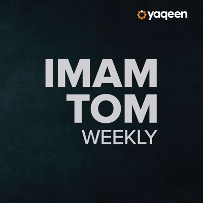 Imam Tom Weekly, a Yaqeen podcast Imam Tom Weekly, a Yaqeen podcast