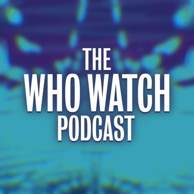 The Who Watch Podcast The Who Watch Podcast