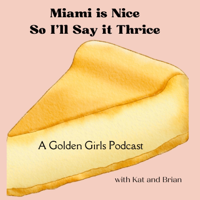 Miami Is Nice, So I'll Say It Thrice - A Golden Girls Podcast podcast