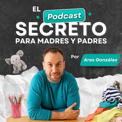 El Podcast Secreto para Madres y Padres por Ares González El Podcast Secreto para Madres y Padres por Ares González