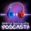 Overly Sarcastic Podcast - Overly Sarcastic Productions