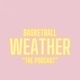 BASKETBALLWEATHER: The Podcast