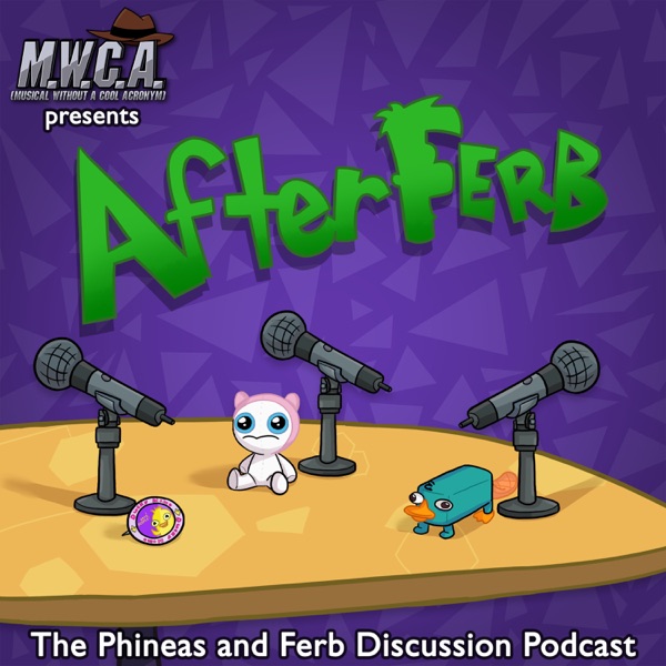 Afterferb: The Phineas and Ferb Discussion Podcast
