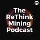 The Rethink Mining Podcast