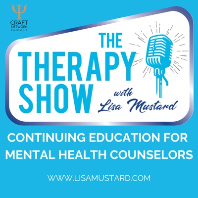 The Therapy Show with Lisa Mustard: Continuing Education for Mental Health Counselors, Marriage and Family Therapists, Social Workers and Psychologists | NBCC Approved Provider