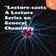 "Lecture-casts"- A Lecture Series on General Chemistry