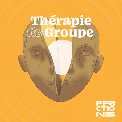 Thérapie de groupe, un podcast Frictions Thérapie de groupe, un podcast Frictions