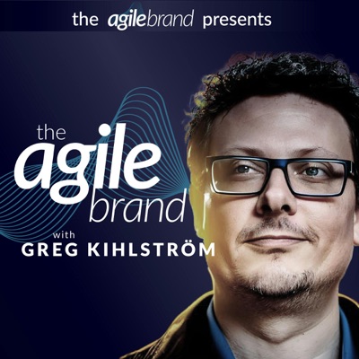The Agile Brand™ with Greg Kihlstrom:The Agile Brand