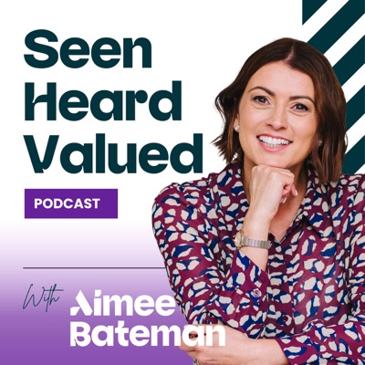 Seen Heard Valued with Aimee Bateman