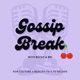 Gossip Break
