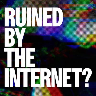 Ruined By The Internet? Ruined By The Internet?