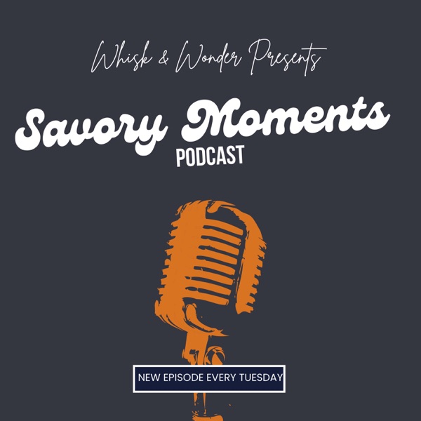 Whisk &amp; Wonder Presents Savory Moments Podcast