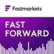 Fastmarkets’ Fast Forward podcast