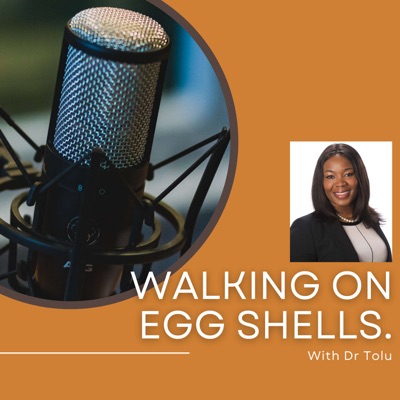 Walking on Egg Shells with Dr Tolu.